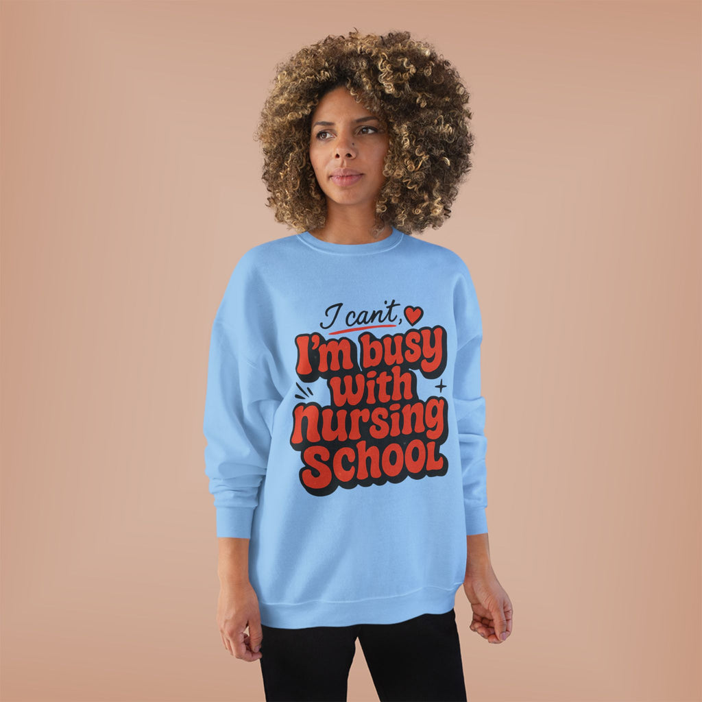 Nursing School Sweatshirt - "I Can't, I'm Busy with Nursing School" Cozy Crewneck