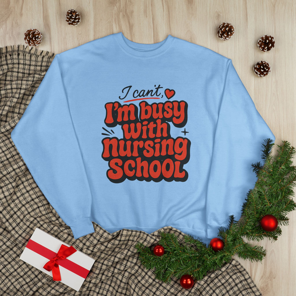 Nursing School Sweatshirt - "I Can't, I'm Busy with Nursing School" Cozy Crewneck
